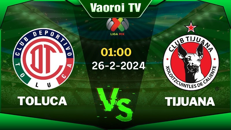 Nhận định bóng đá Toluca vs Tijuana 01h00 ngày 26/02/2024