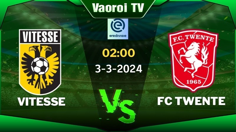 Nhận định bóng đá Vitesse vs Twente 02h00 ngày 03/03/2024